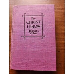 The Christ I Know Thomas J. Villers 1932 HC Fleming Revell Company